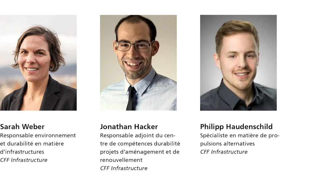 Sarah Weber, Responsable environnement et durabilité en matière d’infrastructures, CFF Infrastructure / Jonathan Hacker, Responsable adjoint du centre de compétences durabilité projets d’aménagement et de renouvellement, CFF Infrastructure / Philipp Haudenschild, Spécialiste en matière de propulsions alternatives, CFF Infrastructure 